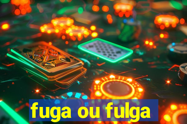 fuga ou fulga